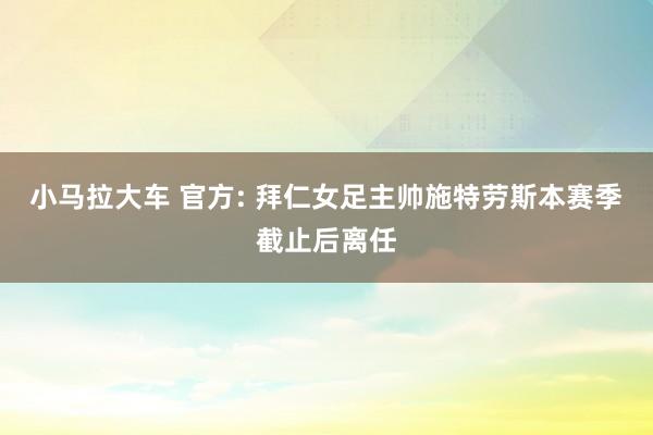 小马拉大车 官方: 拜仁女足主帅施特劳斯本赛季截止后离任